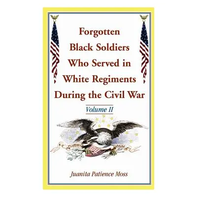 "Forgotten Black Soldiers Who Served in White Regiments During the Civil War: Volume II" - "" ("