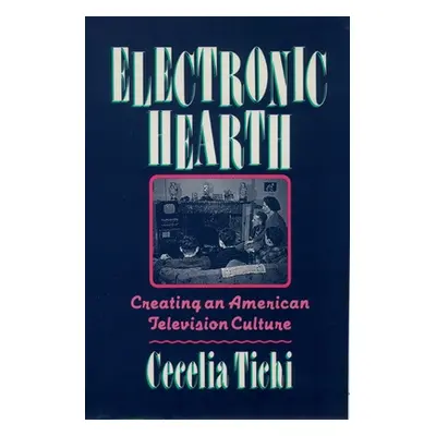 "Electronic Hearth: Creating an American Television Culture" - "" ("Tichi Cecelia")