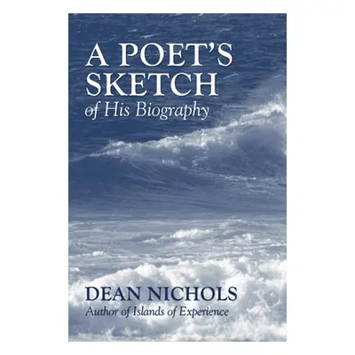 "A Poet's Sketch of His Biography" - "" ("Nichols Dean")