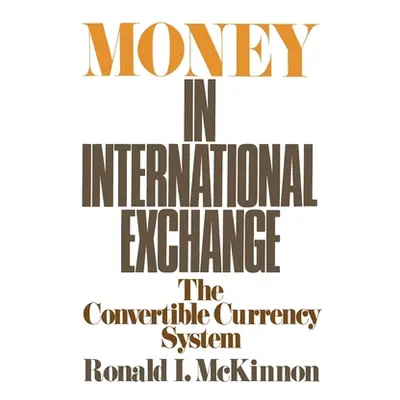 "Money in International Exchange: The Convertible Currency System" - "" ("McKinnon Ronald I.")