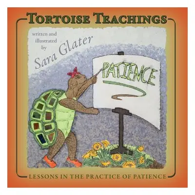 "Tortoise Teachings: Lessons in the Practice of Patience" - "" ("Glater Sara")