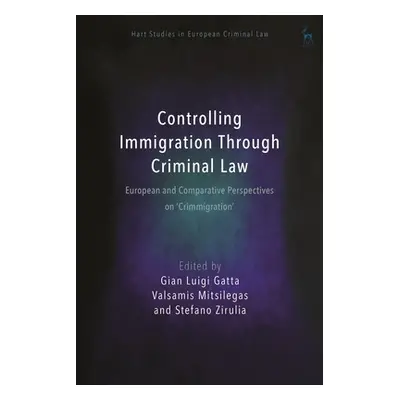 "Controlling Immigration Through Criminal Law: European and Comparative Perspectives on Crimmigr