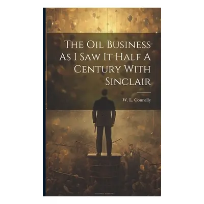 "The Oil Business As I Saw It Half A Century With Sinclair" - "" ("Connelly W. L.")