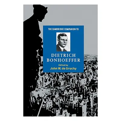 "The Cambridge Companion to Dietrich Bonhoeffer" - "" ("Gruchy John W. de")