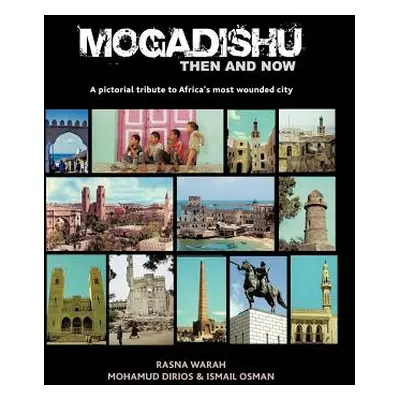 "Mogadishu Then and Now: A pictorial tribute to Africa's most wounded city" - "" ("Dirios M.")