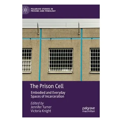 "The Prison Cell: Embodied and Everyday Spaces of Incarceration" - "" ("Turner Jennifer")