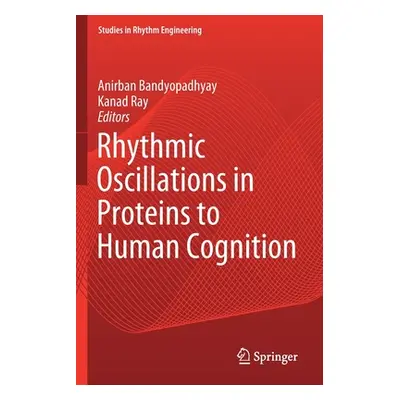 "Rhythmic Oscillations in Proteins to Human Cognition" - "" ("Bandyopadhyay Anirban")