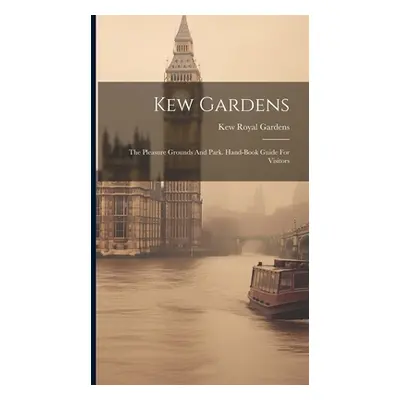 "Kew Gardens: The Pleasure Grounds And Park. Hand-book Guide For Visitors" - "" ("Kew Royal Gard