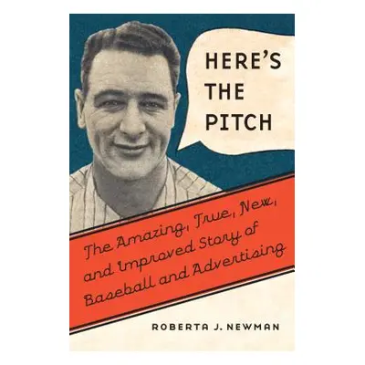 "Here's the Pitch: The Amazing, True, New, and Improved Story of Baseball and Advertising" - "" 