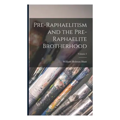 "Pre-Raphaelitism and the Pre-Raphaelite Brotherhood; Volume 2" - "" ("Hunt William Holman")