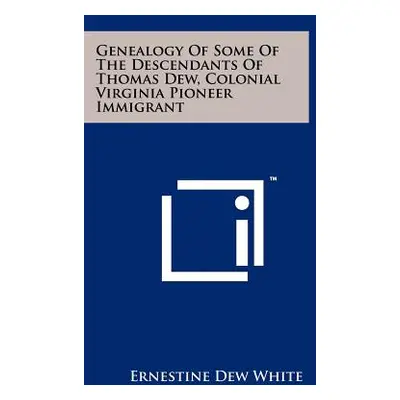 "Genealogy Of Some Of The Descendants Of Thomas Dew, Colonial Virginia Pioneer Immigrant" - "" (