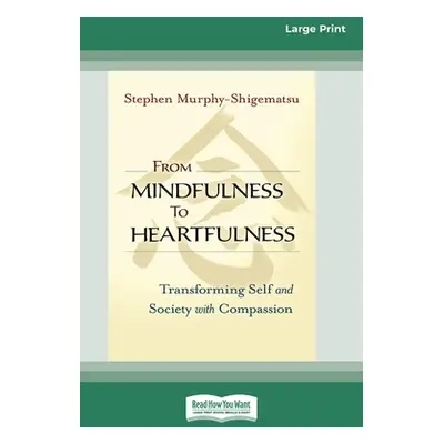 "From Mindfulness to Heartfulness: Transforming Self and Society with Compassion [16 Pt Large Pr