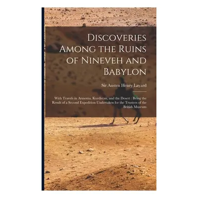 "Discoveries Among the Ruins of Nineveh and Babylon: With Travels in Armenia, Kurdistan, and the