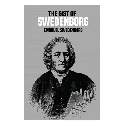 "The Gist of Swedenborg" - "" ("Swedenborg Emanuel")