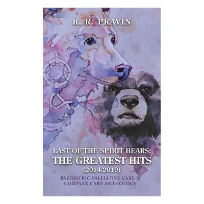 "Last of the Spirit Bears: the Greatest Hits (2014-2019): Paediatric Palliative Care & Complex C