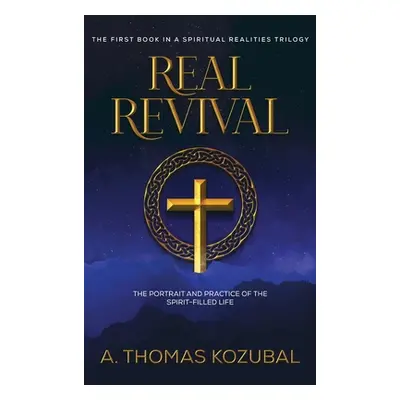 "Real Revival: The Portrait and Practice of the Spirit-Filled Life: The Portrait and Practice of