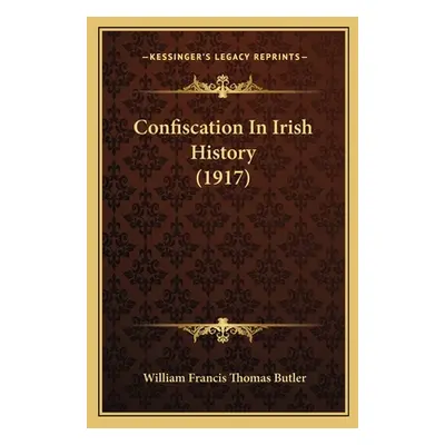 "Confiscation In Irish History (1917)" - "" ("Butler William Francis Thomas")