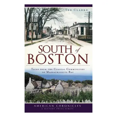 "South of Boston: Tales from the Coastal Communities of Massachusetts Bay" - "" ("Clarke Ted")