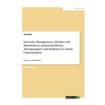 "Diversity Management. Arbeiten mit Mitarbeitern unterschiedlicher Altersgruppen und Kulturen in