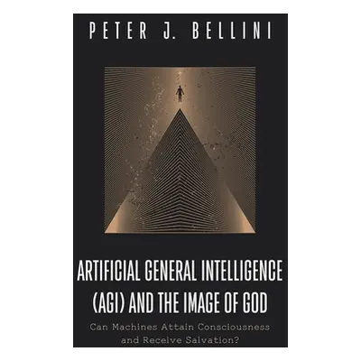 "Artificial General Intelligence (AGI) and the Image of God" - "" ("Bellini Peter J.")