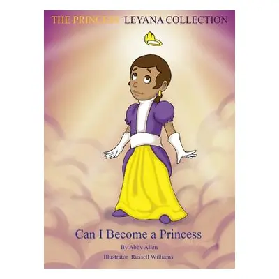 "The Princess Leyana Collection: Can I Become A Princess" - "" ("Allen Abby")