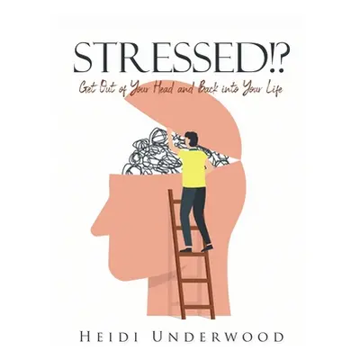 "STRESSED!? Get Out of Your Head and Back into Your Life" - "" ("Underwood Heidi")