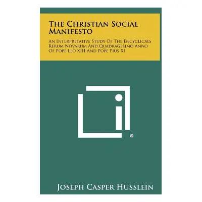 "The Christian Social Manifesto: An Interpretative Study of the Encyclicals Rerum Novarum and Qu