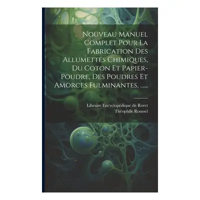 "Nouveau Manuel Complet Pour La Fabrication Des Allumettes Chimiques, Du Coton Et Papier-poudre,