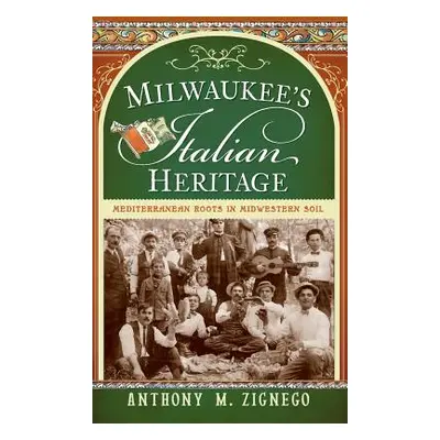 "Milwaukee's Italian Heritage: Mediterranean Roots in Midwestern Soil" - "" ("Zignego Anthony M.