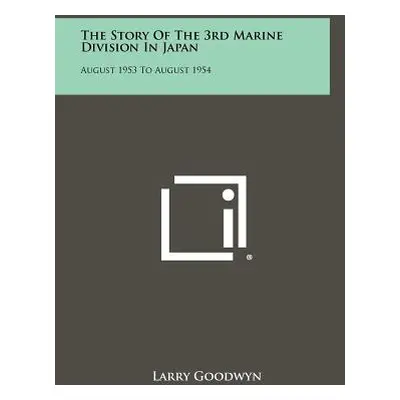 "The Story Of The 3rd Marine Division In Japan: August 1953 To August 1954" - "" ("Goodwyn Larry