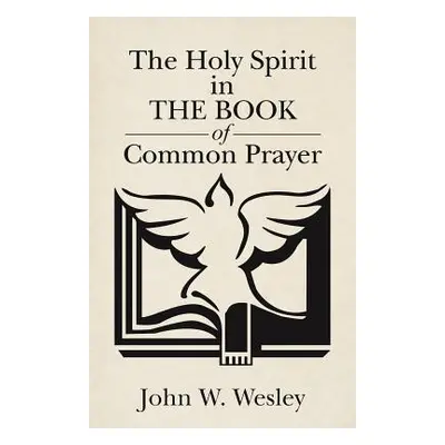 "The Holy Spirit in The Book of Common Prayer" - "" ("Wesley John W.")