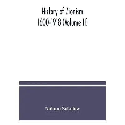 "History of Zionism: 1600-1918 (Volume II)" - "" ("Sokolow Nahum")