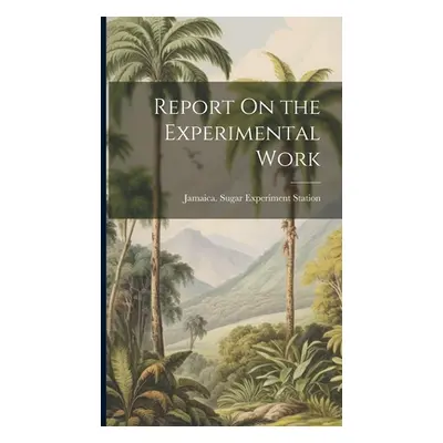 "Report On the Experimental Work" - "" ("Jamaica Sugar Experiment Station")