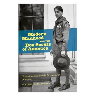 "Modern Manhood and the Boy Scouts of America: Citizenship, Race, and the Environment, 1910-1930