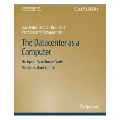 "The Datacenter as a Computer: Designing Warehouse-Scale Machines, Third Edition" - "" ("Barroso