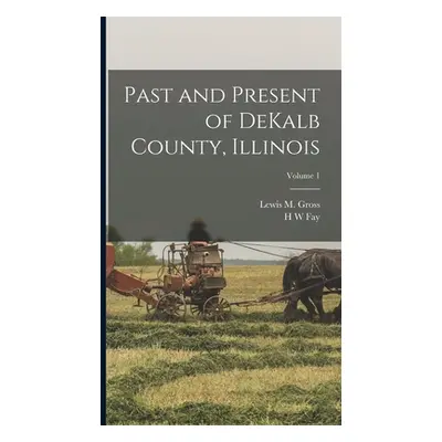 "Past and Present of DeKalb County, Illinois; Volume 1" - "" ("Gross Lewis M.")