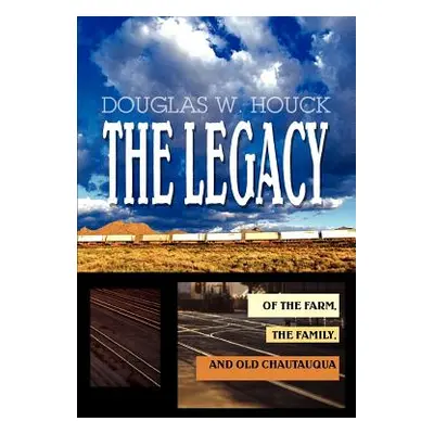 "The Legacy: Of The Farm, the Family, and Old Chautauqua" - "" ("Houck Douglas W.")