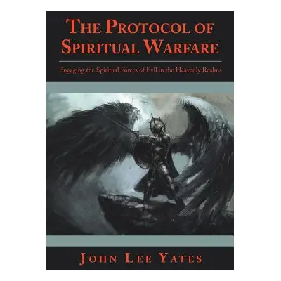 "The Protocol of Spiritual Warfare: Engaging the Spiritual Forces of Evil in the Heavenly Realms