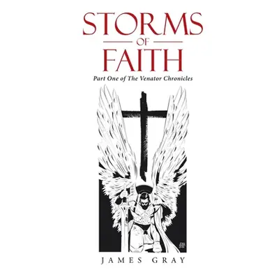 "Storms of Faith: Part One of the Venator Chronicles" - "" ("Gray James")