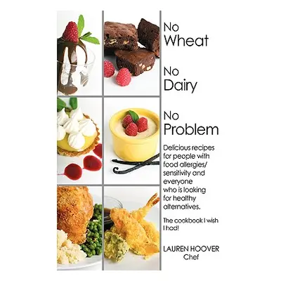 "No Wheat No Dairy No Problem: Delicious recipes for people with food allergies/sensitivity and 