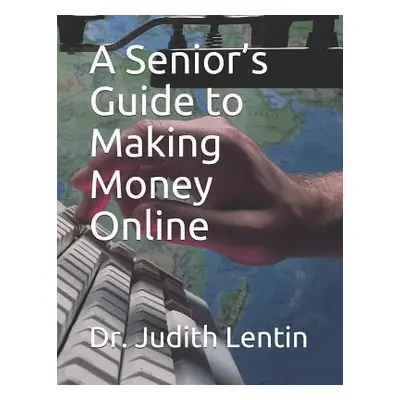 "A Senior's Guide to Making Money Online" - "" ("Lentin Judith")