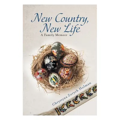 "New Country, New Life: A Family Memoir" - "" ("Holman Chrystyna Zorych")