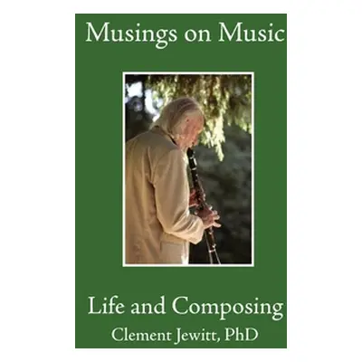 "Musings on Music: Bk.1: Life and Composing" - "" ("Jewitt Clement")