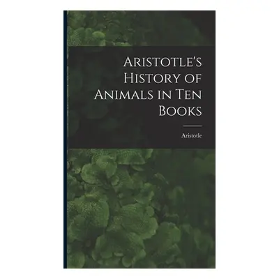 "Aristotle's History of Animals in Ten Books" - "" ("Aristotle")