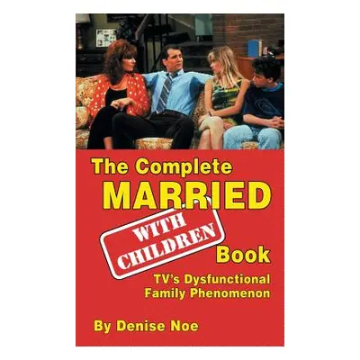 "The Complete Married... With Children Book: TV's Dysfunctional Family Phenomenon (hardback)" - 