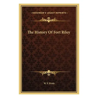 "The History Of Fort Riley" - "" ("Pride W. F.")