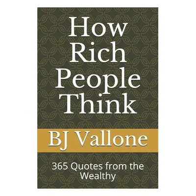 "How Rich People Think: 365 Quotes from the Wealthy" - "" ("Vallone Bj")