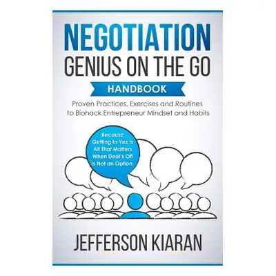 "Negotiation Genius On The Go Handbook: Proven Practices, Exercises and Routines to Biohack Entr