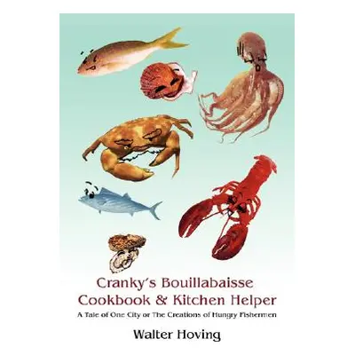 "Cranky's Bouillabaisse Cookbook & Kitchen Helper: A Tale of One City or The Creations of Hungry