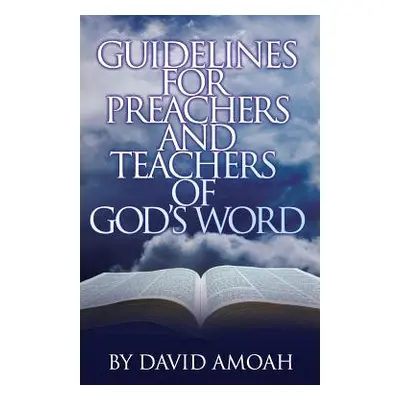 "Guidelines For Preachers and Teachers of God's Word" - "" ("Amoah David")